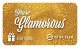 You're Glamorous E-Gift Card 🎁